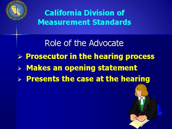 California Division of Measurement Standards Role of the Advocate Ø Prosecutor in the hearing