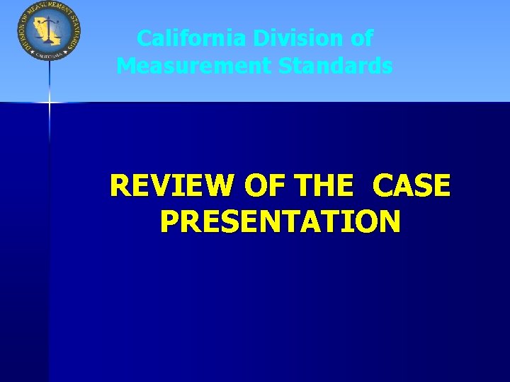 California Division of Measurement Standards REVIEW OF THE CASE PRESENTATION 