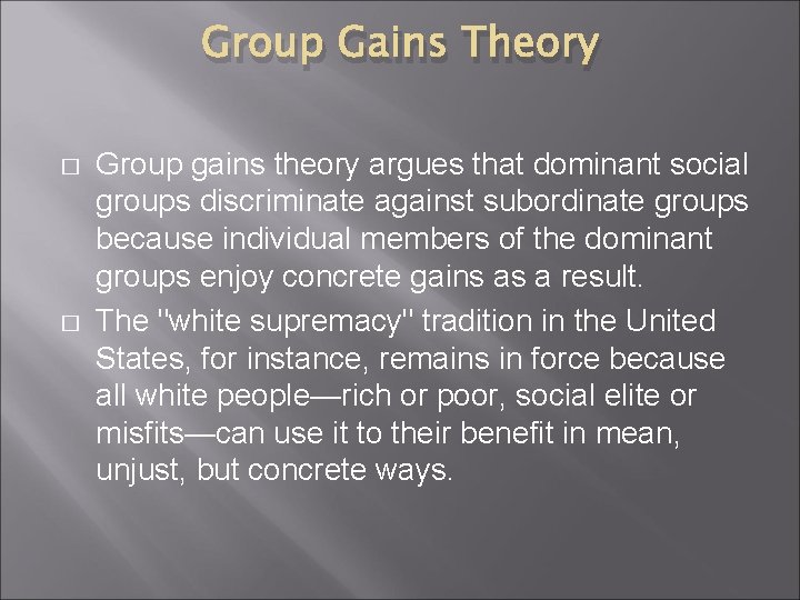 Group Gains Theory � � Group gains theory argues that dominant social groups discriminate Group Gains Theory � � Group gains theory argues that dominant social groups discriminate