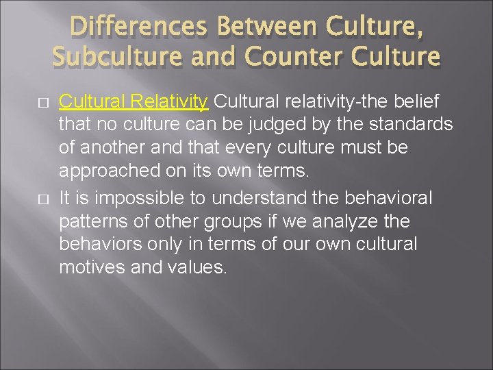 Differences Between Culture, Subculture and Counter Culture � � Cultural Relativity Cultural relativity-the belief Differences Between Culture, Subculture and Counter Culture � � Cultural Relativity Cultural relativity-the belief
