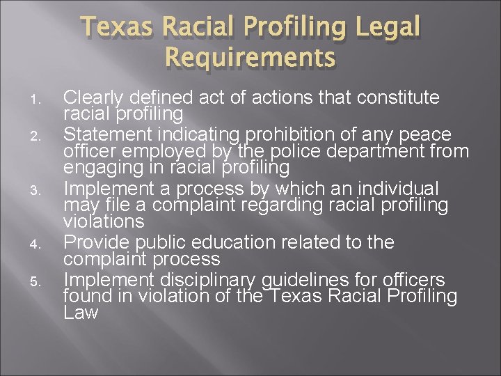 Texas Racial Profiling Legal Requirements 1. 2. 3. 4. 5. Clearly defined act of Texas Racial Profiling Legal Requirements 1. 2. 3. 4. 5. Clearly defined act of