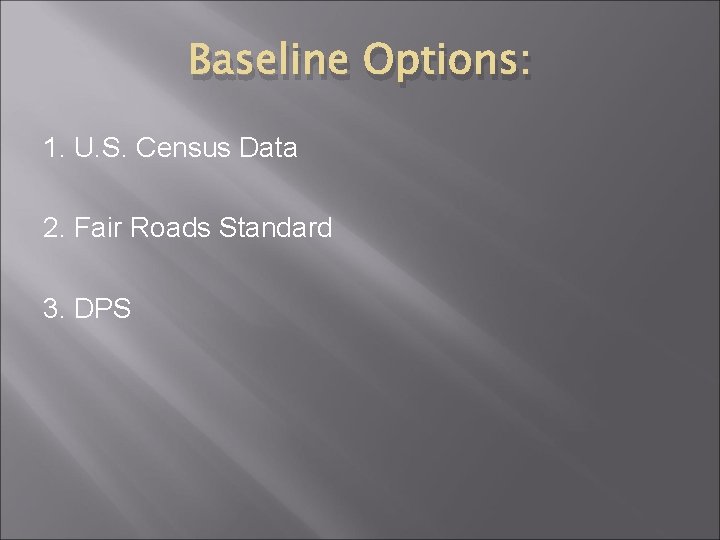 Baseline Options: 1. U. S. Census Data 2. Fair Roads Standard 3. DPS Baseline Options: 1. U. S. Census Data 2. Fair Roads Standard 3. DPS
