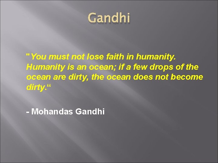 Gandhi "You must not lose faith in humanity. Humanity is an ocean; if a Gandhi "You must not lose faith in humanity. Humanity is an ocean; if a