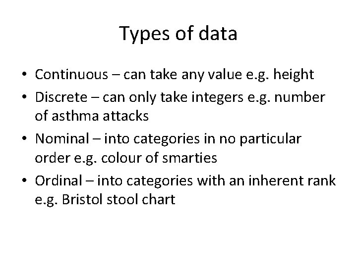 Types of data • Continuous – can take any value e. g. height •