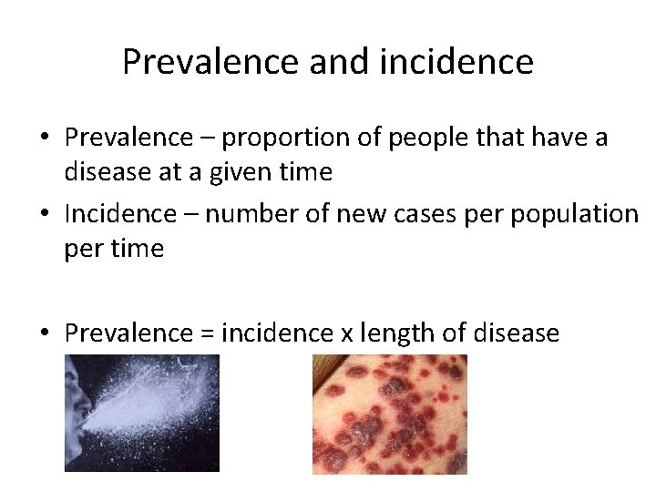 Prevalence and incidence • Prevalence – proportion of people that have a disease at