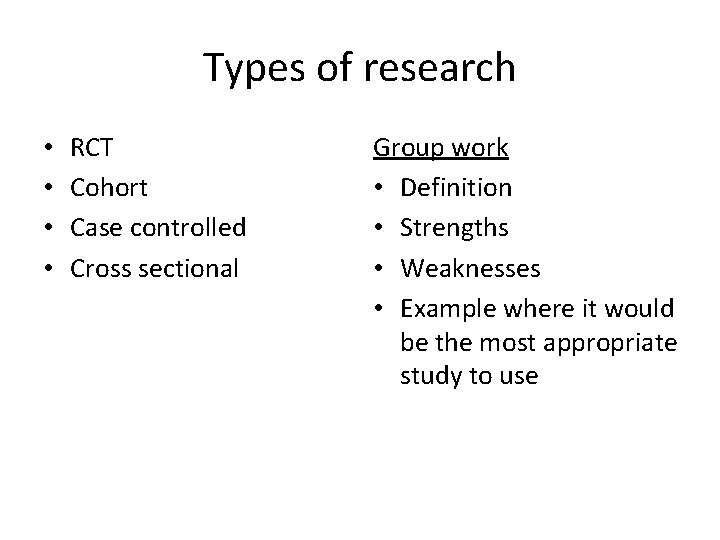 Types of research • • RCT Cohort Case controlled Cross sectional Group work •