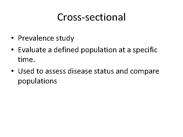 Cross-sectional • Prevalence study • Evaluate a defined population at a specific time. •