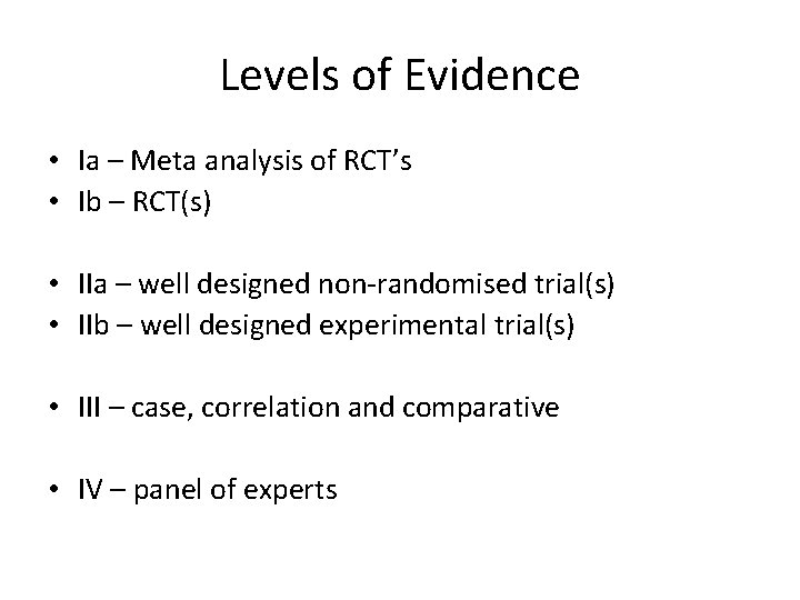 Levels of Evidence • Ia – Meta analysis of RCT’s • Ib – RCT(s)