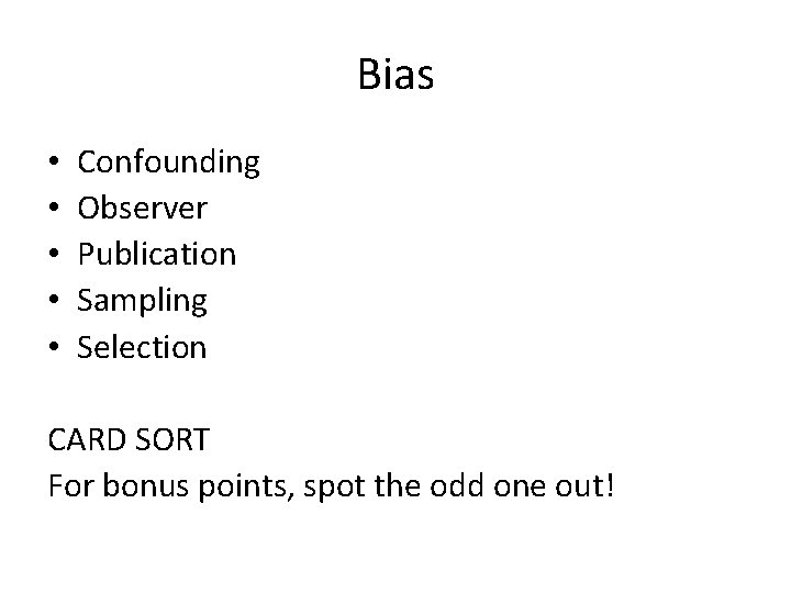 Bias • • • Confounding Observer Publication Sampling Selection CARD SORT For bonus points,