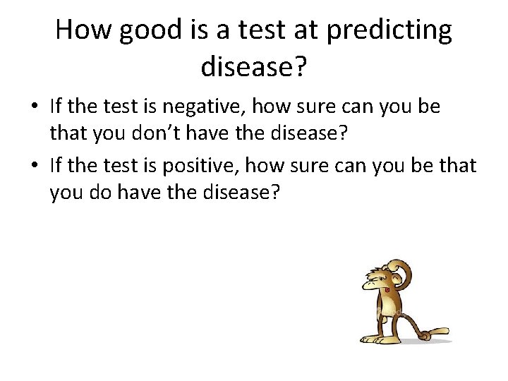 How good is a test at predicting disease? • If the test is negative,