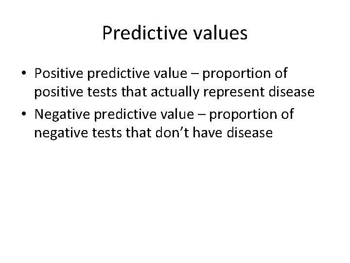 Predictive values • Positive predictive value – proportion of positive tests that actually represent