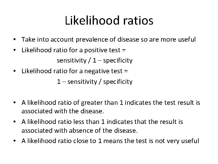 Likelihood ratios • Take into account prevalence of disease so are more useful •