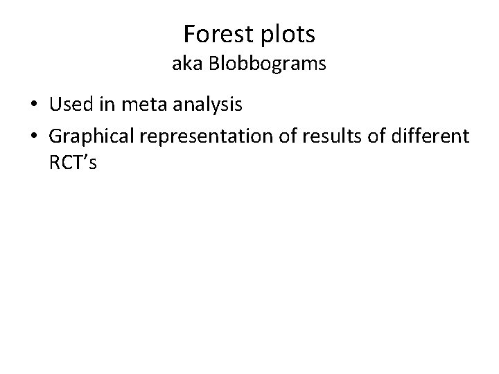 Forest plots aka Blobbograms • Used in meta analysis • Graphical representation of results