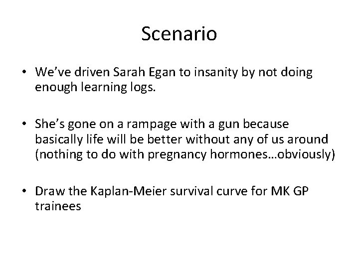 Scenario • We’ve driven Sarah Egan to insanity by not doing enough learning logs.