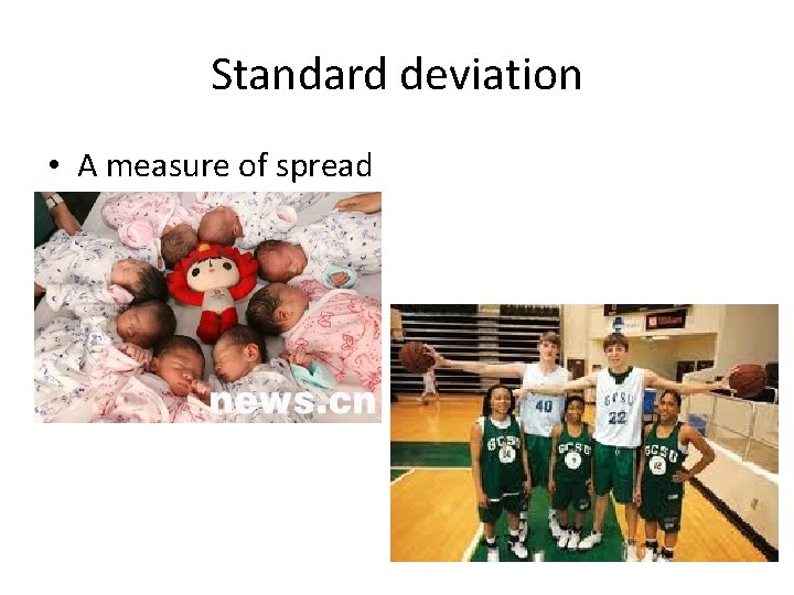 Standard deviation • A measure of spread 