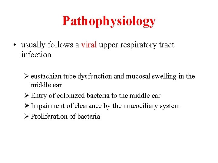 Pathophysiology • usually follows a viral upper respiratory tract infection Ø eustachian tube dysfunction
