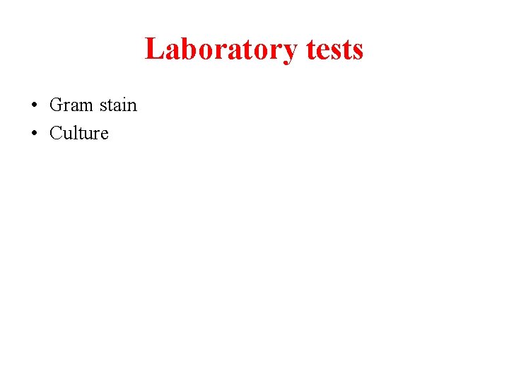 Laboratory tests • Gram stain • Culture 