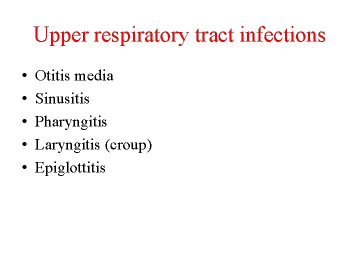 Upper respiratory tract infections • • • Otitis media Sinusitis Pharyngitis Laryngitis (croup) Epiglottitis