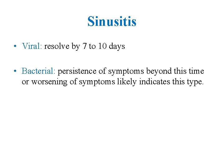 Sinusitis • Viral: resolve by 7 to 10 days • Bacterial: persistence of symptoms