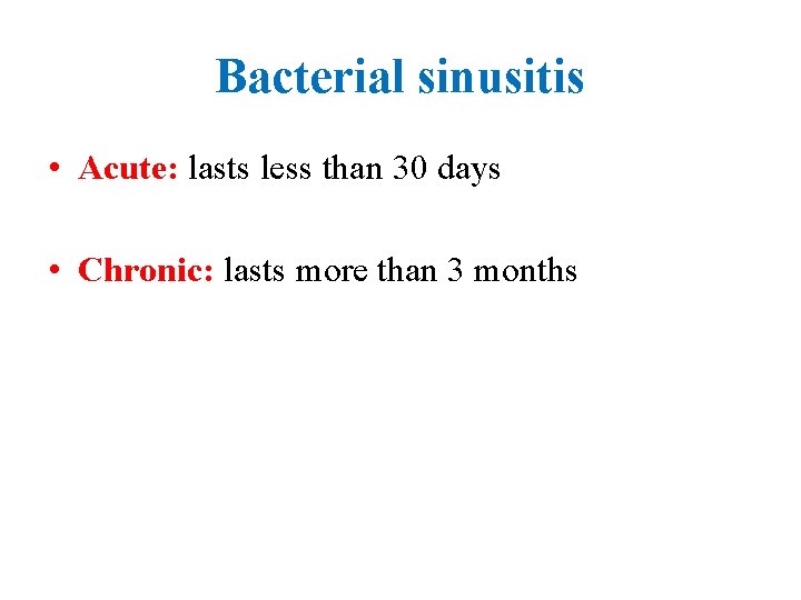 Bacterial sinusitis • Acute: lasts less than 30 days • Chronic: lasts more than