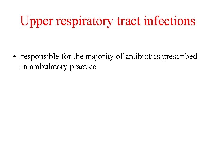 Upper respiratory tract infections • responsible for the majority of antibiotics prescribed in ambulatory