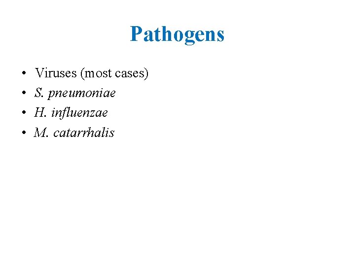 Pathogens • • Viruses (most cases) S. pneumoniae H. influenzae M. catarrhalis 