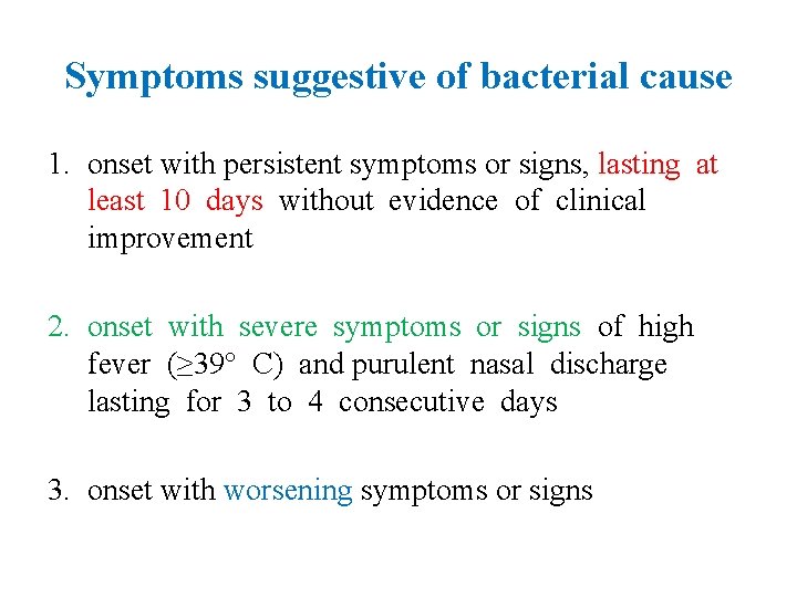 Symptoms suggestive of bacterial cause 1. onset with persistent symptoms or signs, lasting at