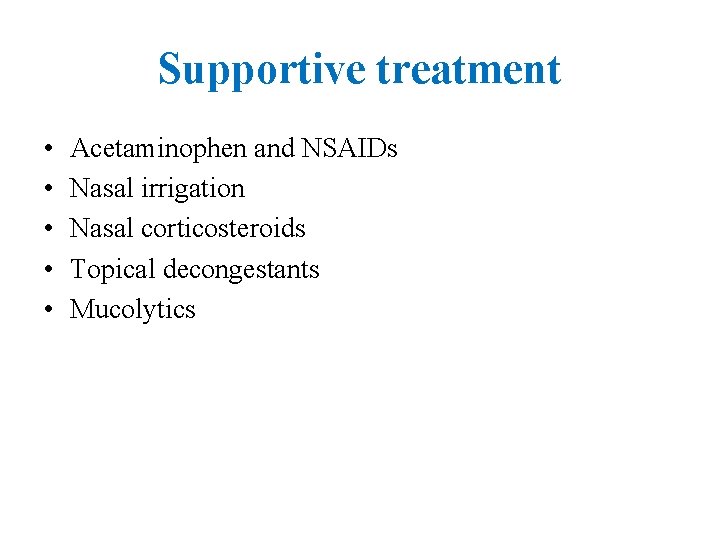 Supportive treatment • • • Acetaminophen and NSAIDs Nasal irrigation Nasal corticosteroids Topical decongestants