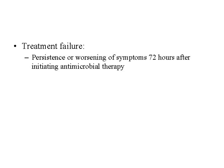  • Treatment failure: – Persistence or worsening of symptoms 72 hours after initiating