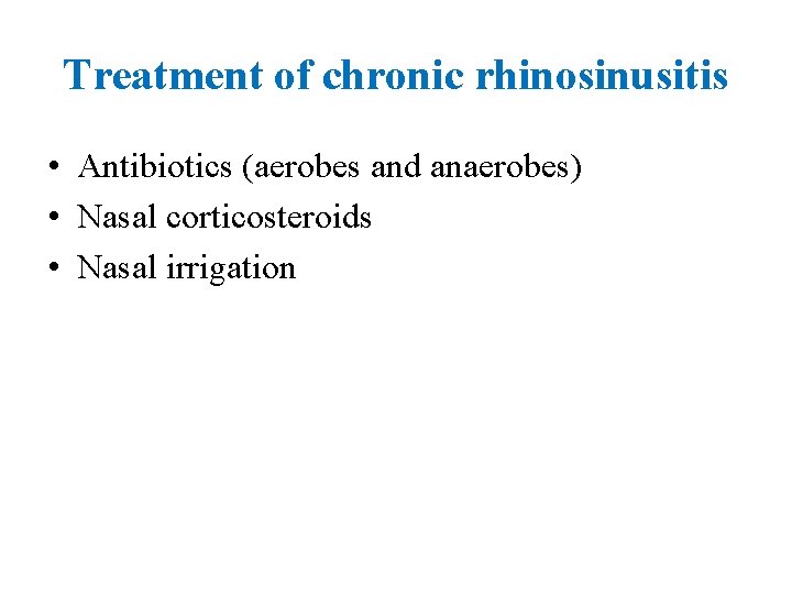 Treatment of chronic rhinosinusitis • Antibiotics (aerobes and anaerobes) • Nasal corticosteroids • Nasal