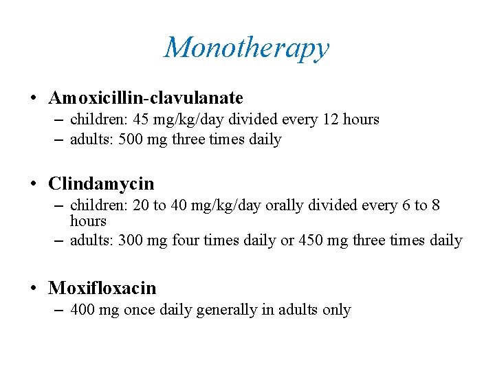 Monotherapy • Amoxicillin-clavulanate – children: 45 mg/kg/day divided every 12 hours – adults: 500