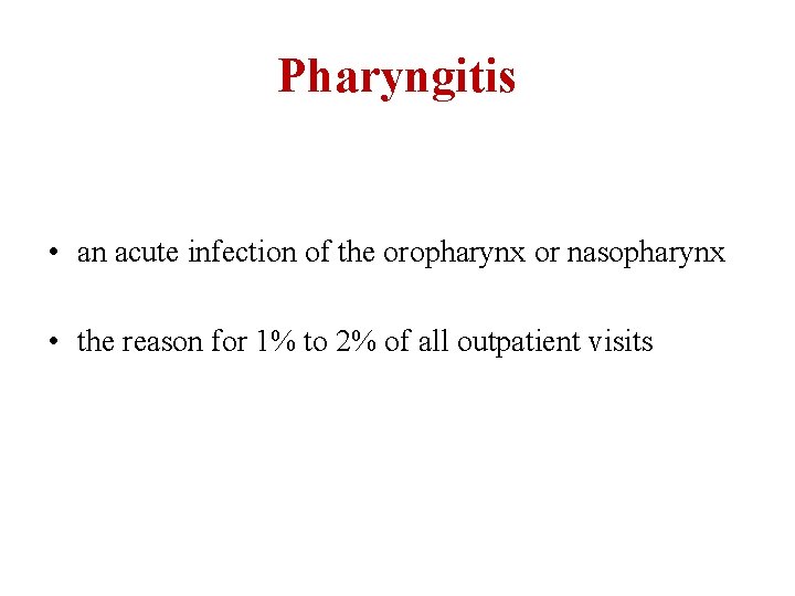 Pharyngitis • an acute infection of the oropharynx or nasopharynx • the reason for