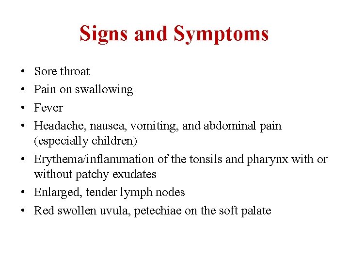 Signs and Symptoms • • Sore throat Pain on swallowing Fever Headache, nausea, vomiting,