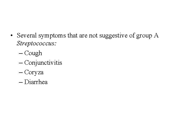  • Several symptoms that are not suggestive of group A Streptococcus: – Cough