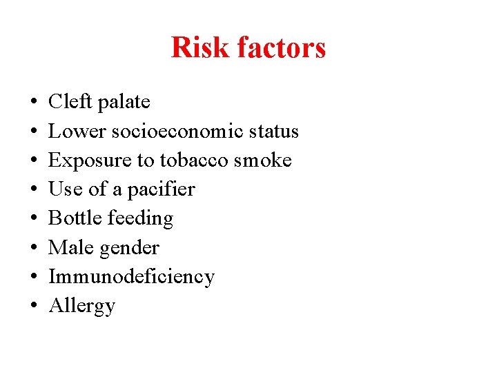 Risk factors • • Cleft palate Lower socioeconomic status Exposure to tobacco smoke Use