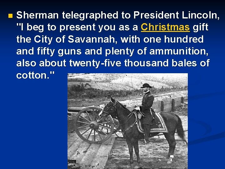 n Sherman telegraphed to President Lincoln, "I beg to present you as a Christmas