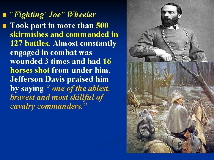 n n “Fighting’ Joe” Wheeler Took part in more than 500 skirmishes and commanded