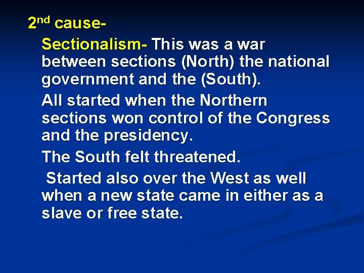 2 nd cause- Sectionalism- This was a war between sections (North) the national government