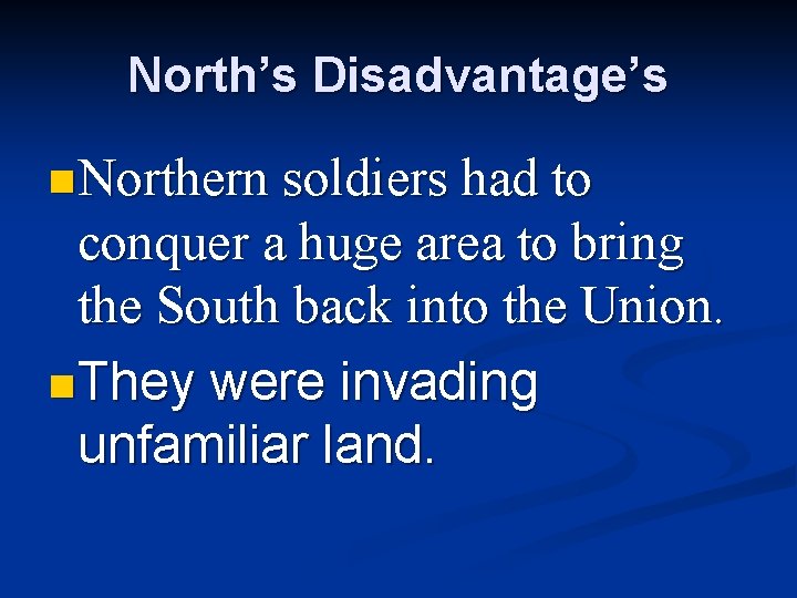 North’s Disadvantage’s n Northern soldiers had to conquer a huge area to bring the