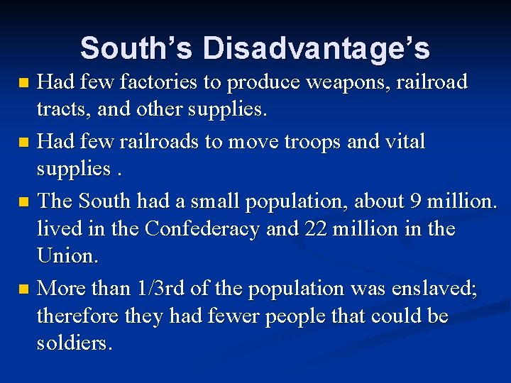 South’s Disadvantage’s Had few factories to produce weapons, railroad tracts, and other supplies. n