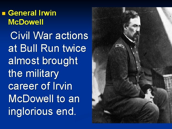 n General Irwin Mc. Dowell Civil War actions at Bull Run twice almost brought