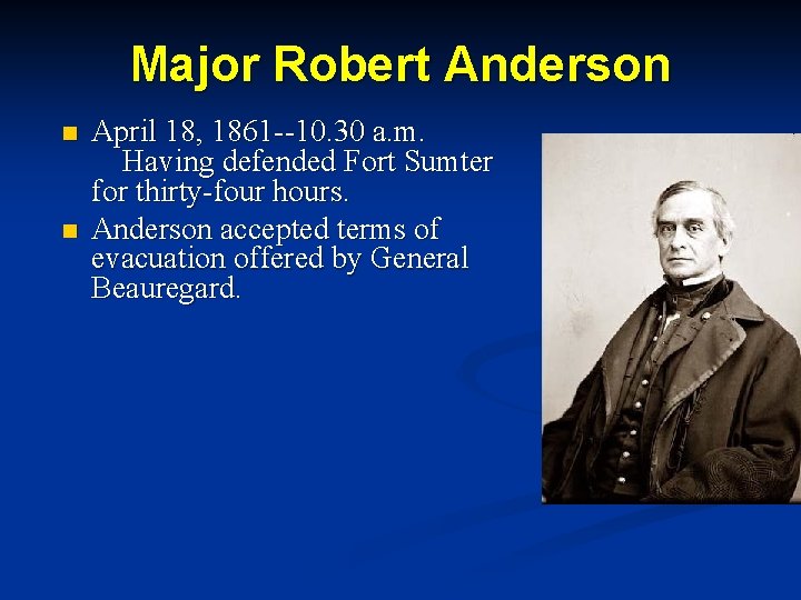 Major Robert Anderson n n April 18, 1861 --10. 30 a. m. Having defended