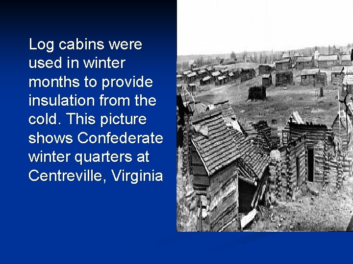 Log cabins were used in winter months to provide insulation from the cold. This