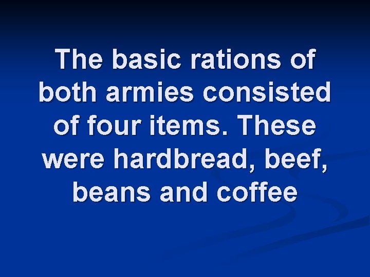 The basic rations of both armies consisted of four items. These were hardbread, beef,