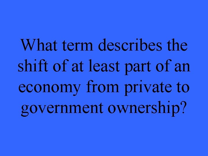 What term describes the shift of at least part of an economy from private