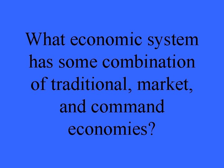 What economic system has some combination of traditional, market, and command economies? 