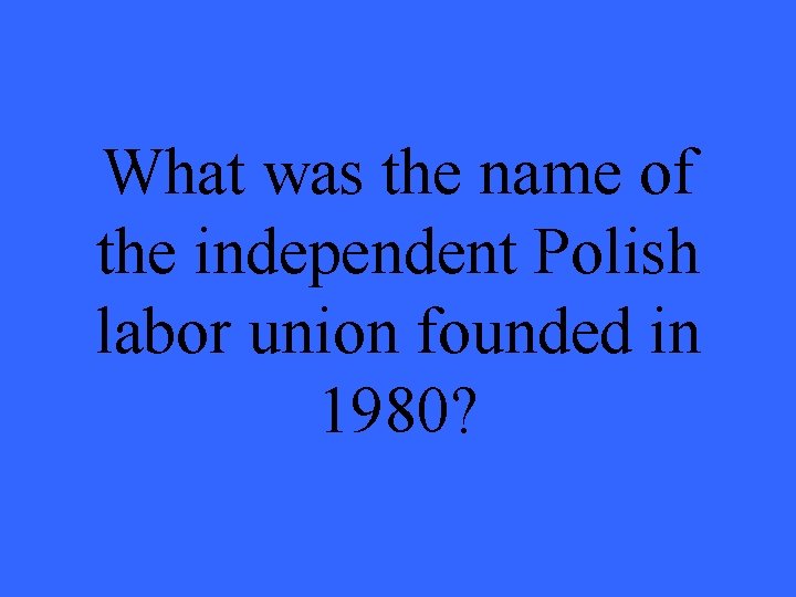 What was the name of the independent Polish labor union founded in 1980? 