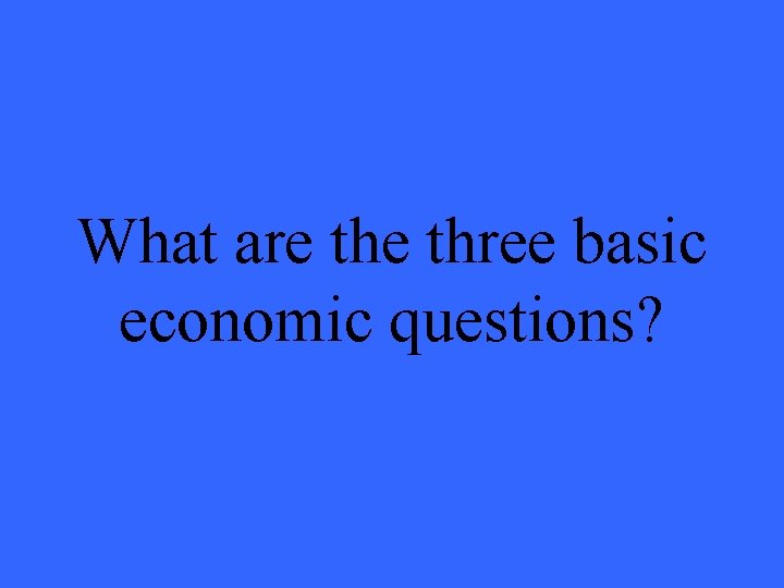 What are three basic economic questions? 