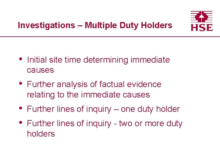 Investigations – Multiple Duty Holders • Initial site time determining immediate causes • Further