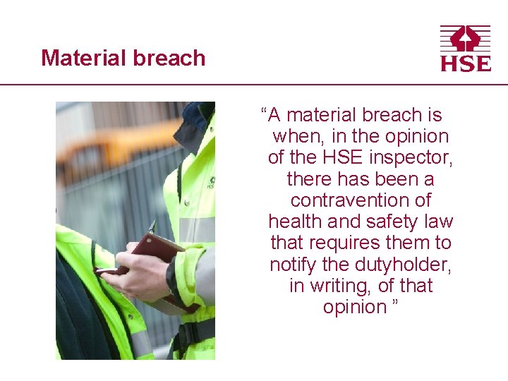 Material breach “A material breach is when, in the opinion of the HSE inspector,